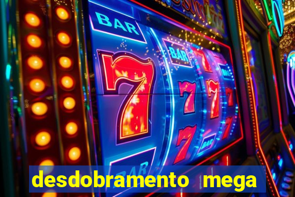 desdobramento mega sena 28 dezenas